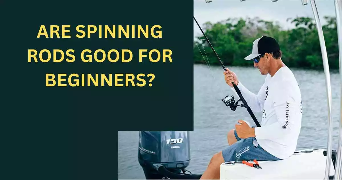 ARE SPINNING RODS GOOD FOR BEGINNERS?
