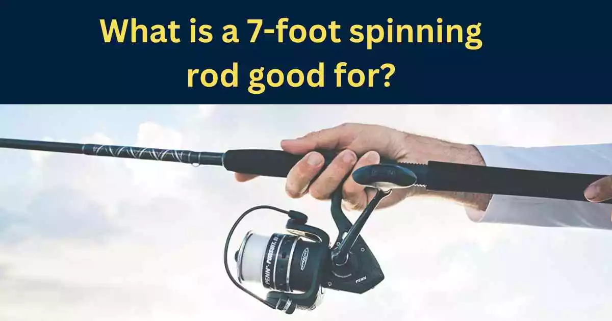 What is a 7-foot spinning rod good for?