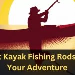 5 Best Kayak Fishing Rods For Your Adventure In 2023: Ultimate Guide