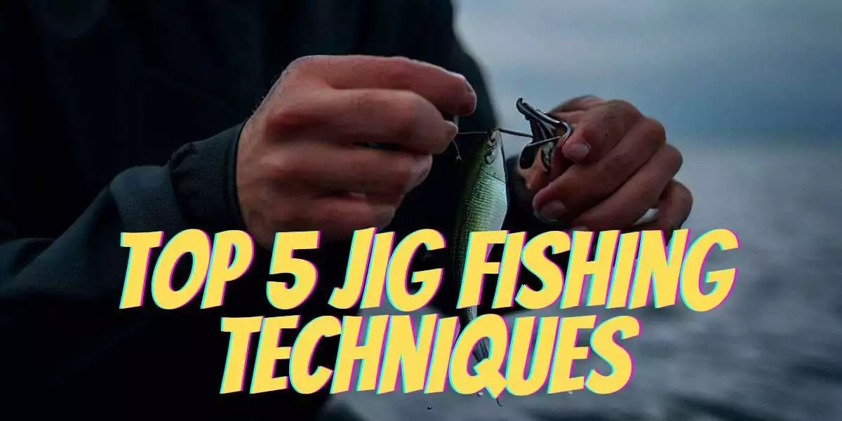 Top 5 Jig Fishing Techniques