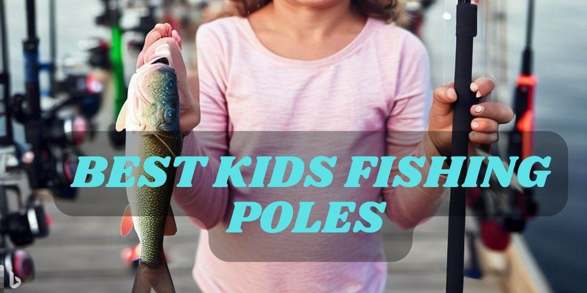 Best Kids Fishing Poles
