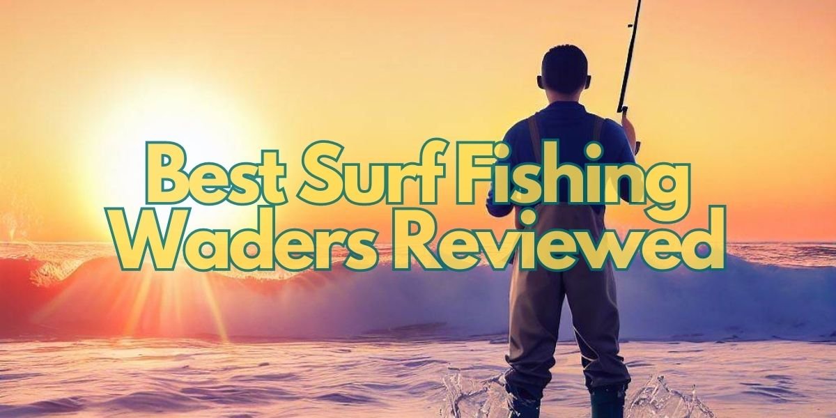 10 Best Waders for Surf Fishing