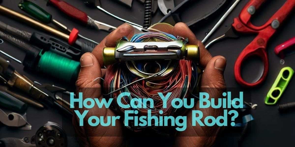 How Can You Build Your Fishing Rod