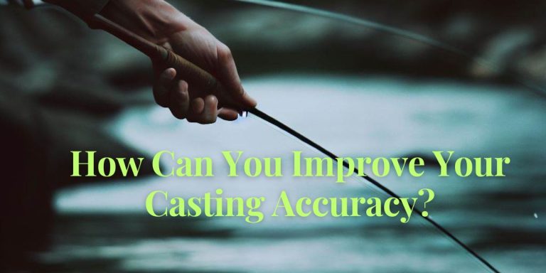 How Can You Improve Your Casting Accuracy: (Ultimate Expert Guide)