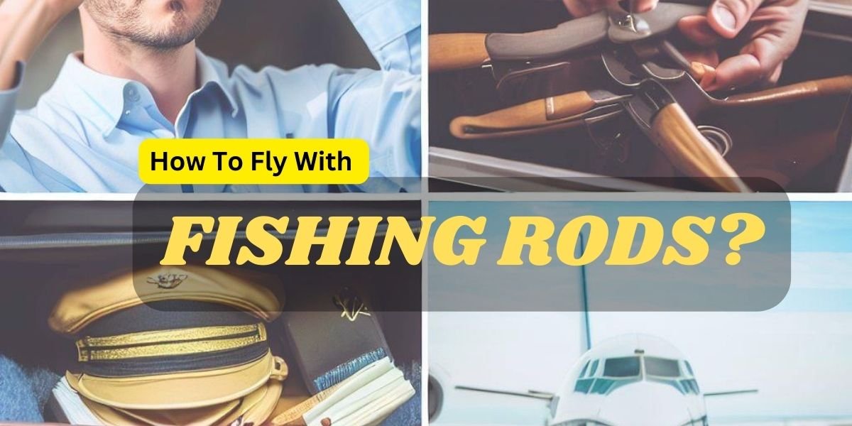 How To Fly With Fishing Rods