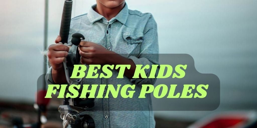 Best Kids Fishing Poles 