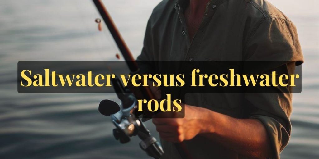 Saltwater Versus Freshwater Rods What's The Difference?