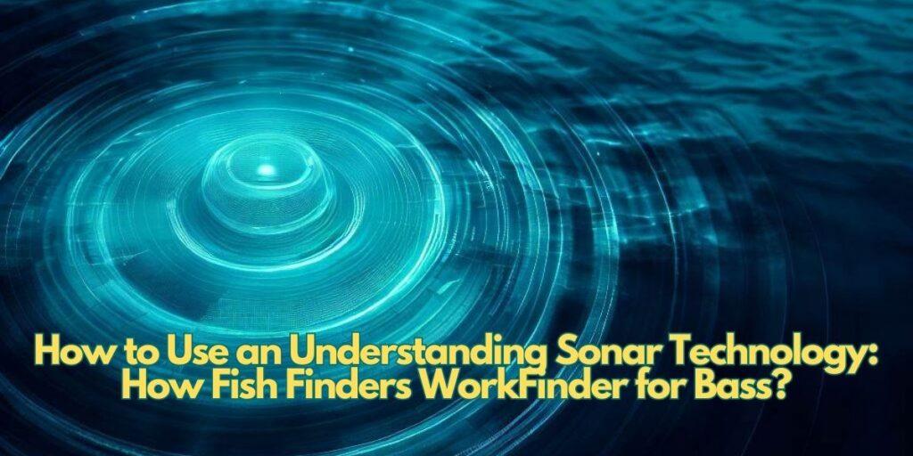 Understanding Sonar Technology How Fish Finders Work?